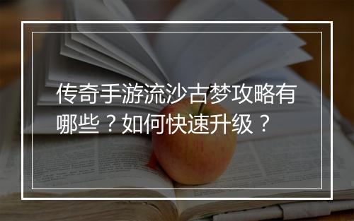 传奇手游流沙古梦攻略有哪些？如何快速升级？