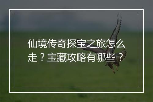仙境传奇探宝之旅怎么走？宝藏攻略有哪些？