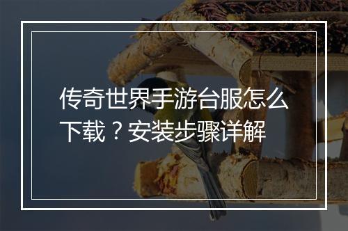 传奇世界手游台服怎么下载？安装步骤详解