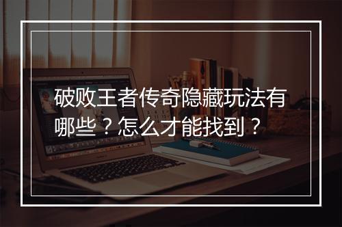 破败王者传奇隐藏玩法有哪些？怎么才能找到？