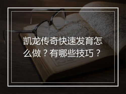 凯龙传奇快速发育怎么做？有哪些技巧？