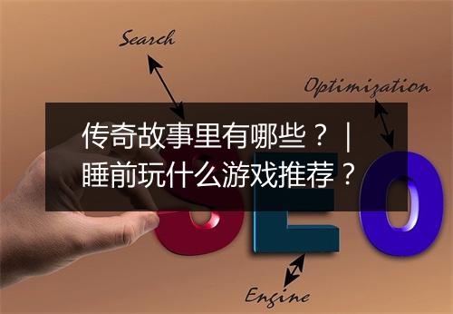 传奇故事里有哪些？｜ 睡前玩什么游戏推荐？