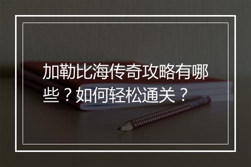 加勒比海传奇攻略有哪些？如何轻松通关？