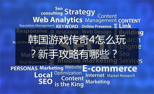 韩国游戏传奇4怎么玩？新手攻略有哪些？