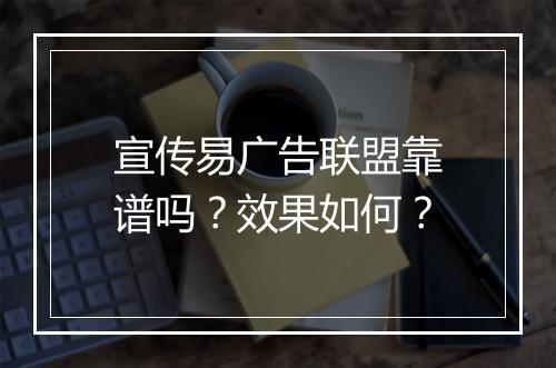 宣传易广告联盟靠谱吗？效果如何？