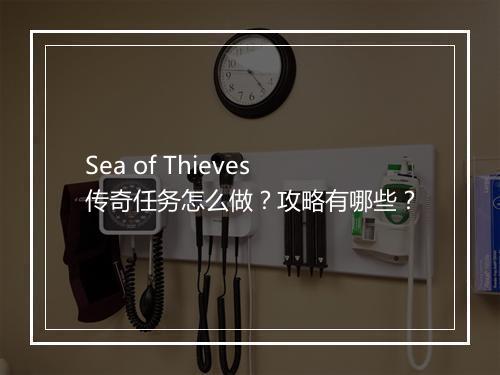 Sea of Thieves传奇任务怎么做？攻略有哪些？