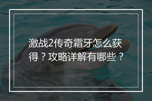 激战2传奇霜牙怎么获得？攻略详解有哪些？