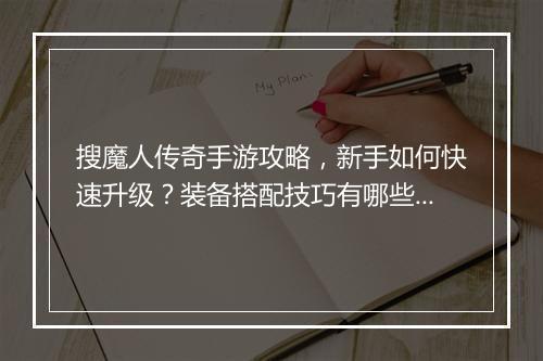 搜魔人传奇手游攻略，新手如何快速升级？装备搭配技巧有哪些？