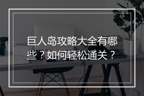 巨人岛攻略大全有哪些？如何轻松通关？