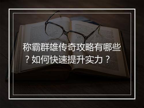 称霸群雄传奇攻略有哪些？如何快速提升实力？