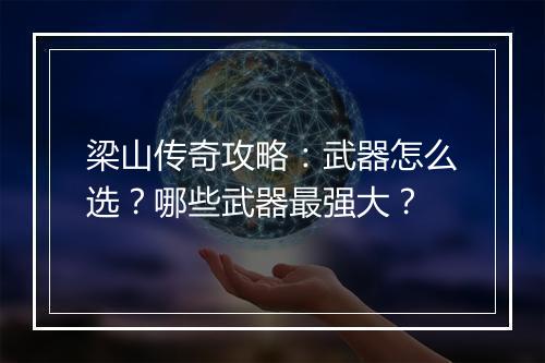 梁山传奇攻略：武器怎么选？哪些武器最强大？