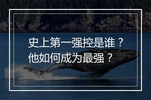 史上第一强控是谁？他如何成为最强？