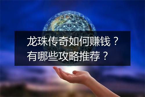 龙珠传奇如何赚钱？有哪些攻略推荐？