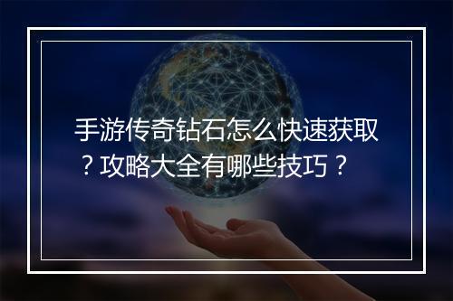 手游传奇钻石怎么快速获取？攻略大全有哪些技巧？