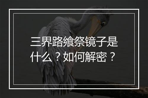 三界路飨祭镜子是什么？如何解密？