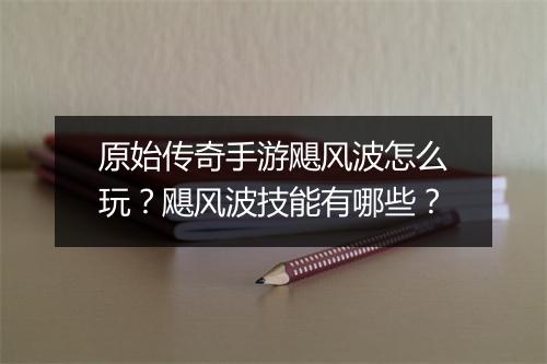 原始传奇手游飓风波怎么玩？飓风波技能有哪些？