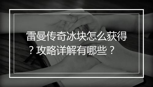 雷曼传奇冰块怎么获得？攻略详解有哪些？