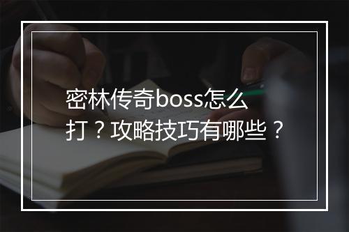 密林传奇boss怎么打？攻略技巧有哪些？