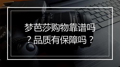 梦芭莎购物靠谱吗？品质有保障吗？