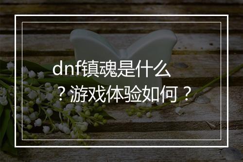 dnf镇魂是什么？游戏体验如何？