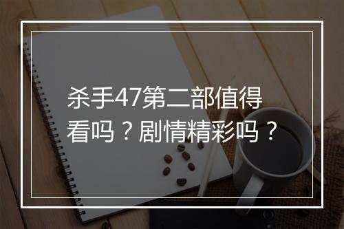 杀手47第二部值得看吗？剧情精彩吗？