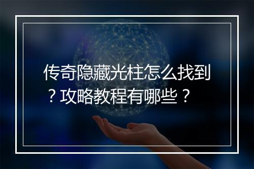 传奇隐藏光柱怎么找到？攻略教程有哪些？