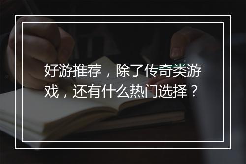 好游推荐，除了传奇类游戏，还有什么热门选择？