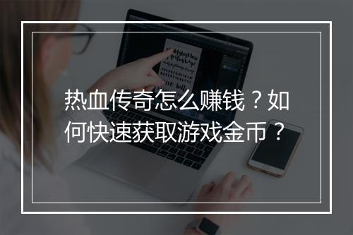 热血传奇怎么赚钱？如何快速获取游戏金币？