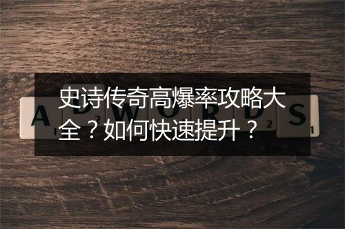 史诗传奇高爆率攻略大全？如何快速提升？