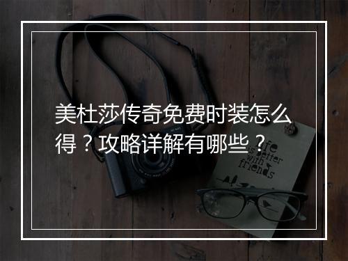 美杜莎传奇免费时装怎么得？攻略详解有哪些？