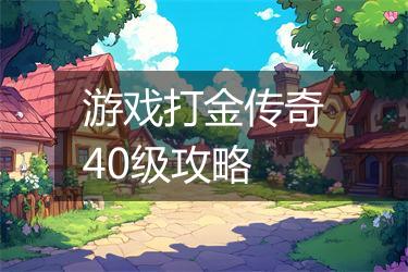 游戏打金传奇40级攻略