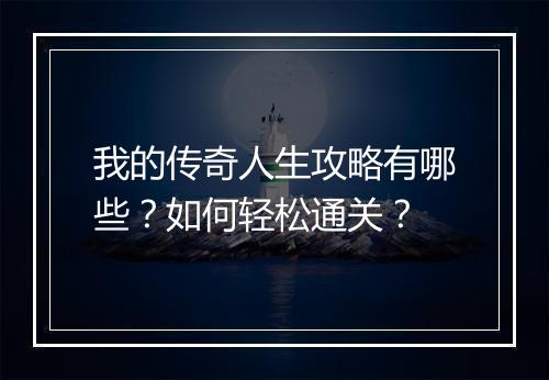 我的传奇人生攻略有哪些？如何轻松通关？