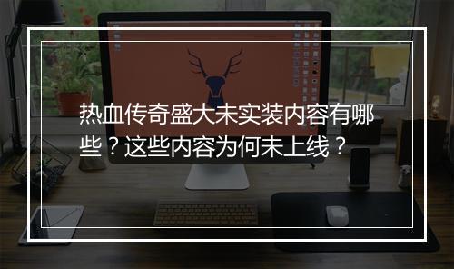 热血传奇盛大未实装内容有哪些？这些内容为何未上线？