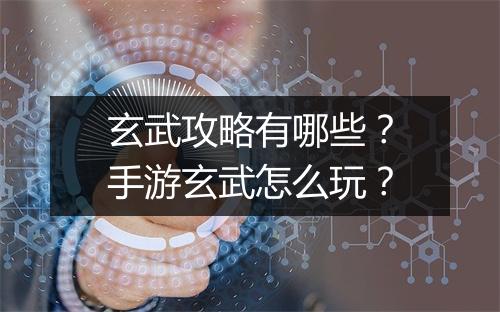 玄武攻略有哪些？手游玄武怎么玩？