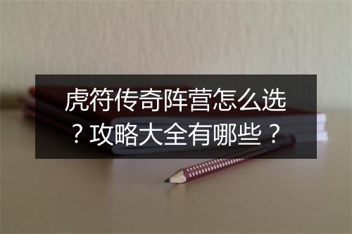 虎符传奇阵营怎么选？攻略大全有哪些？