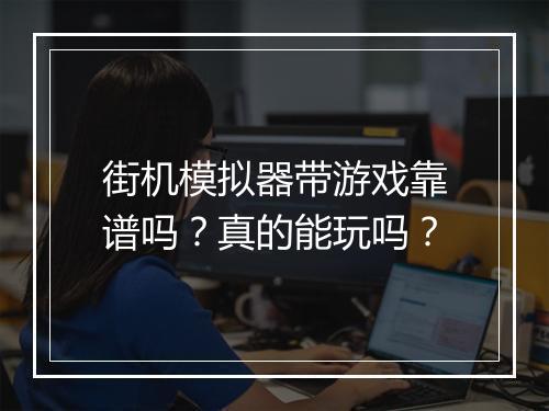 街机模拟器带游戏靠谱吗？真的能玩吗？