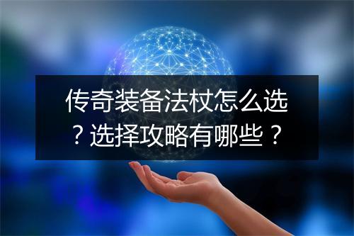 传奇装备法杖怎么选？选择攻略有哪些？