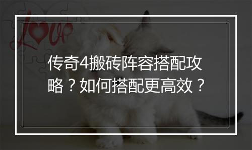 传奇4搬砖阵容搭配攻略？如何搭配更高效？