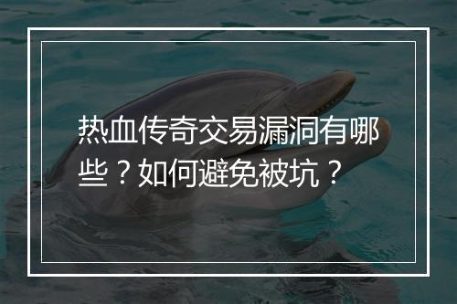 热血传奇交易漏洞有哪些？如何避免被坑？