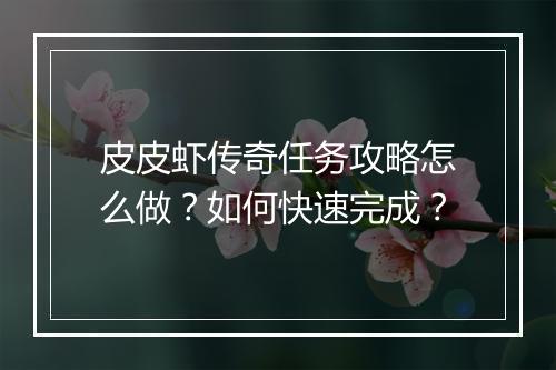皮皮虾传奇任务攻略怎么做？如何快速完成？