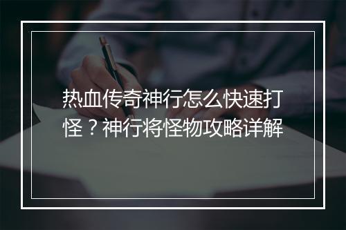 热血传奇神行怎么快速打怪？神行将怪物攻略详解