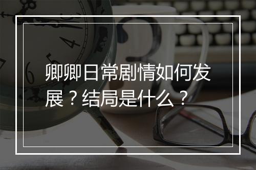 卿卿日常剧情如何发展？结局是什么？