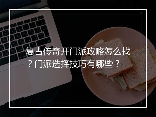 复古传奇开门派攻略怎么找？门派选择技巧有哪些？