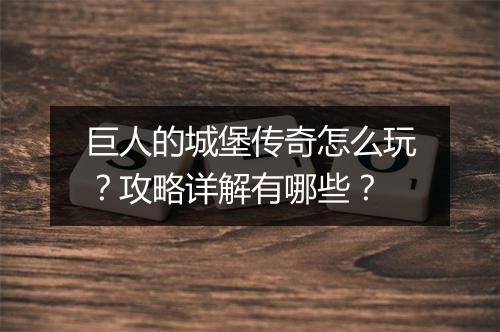 巨人的城堡传奇怎么玩？攻略详解有哪些？
