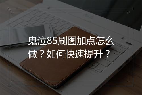 鬼泣85刷图加点怎么做？如何快速提升？