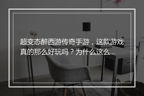超变态醉西游传奇手游，这款游戏真的那么好玩吗？为什么这么火？