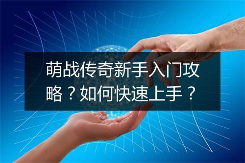 萌战传奇新手入门攻略？如何快速上手？