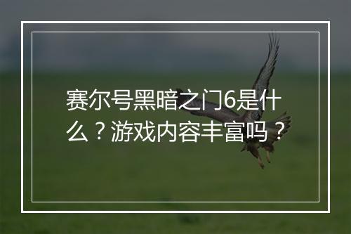 赛尔号黑暗之门6是什么？游戏内容丰富吗？