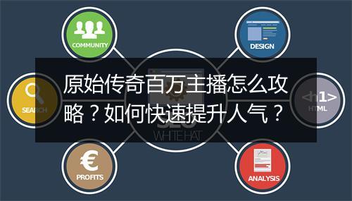 原始传奇百万主播怎么攻略？如何快速提升人气？