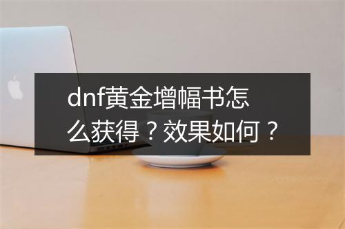 dnf黄金增幅书怎么获得？效果如何？